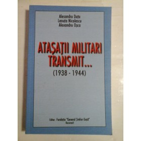   ATASATII  MILITARI  TRANSMIT... (1938-1944)  -  (autograf si dedicatie pentru prof. Gh. Onisoru)  A. DUTU * L. NICOLESCU * A. OSCA  